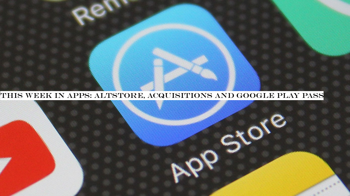 This Week in Apps: AltStore, acquisitions and Google Play Pass