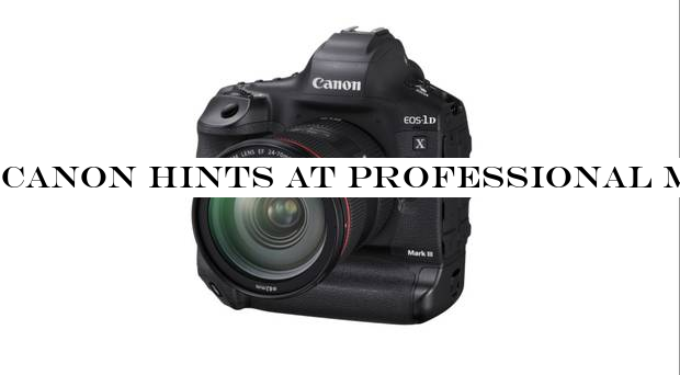 Canon hints at professional mirrorless camera and unveils 1DX Mark iii