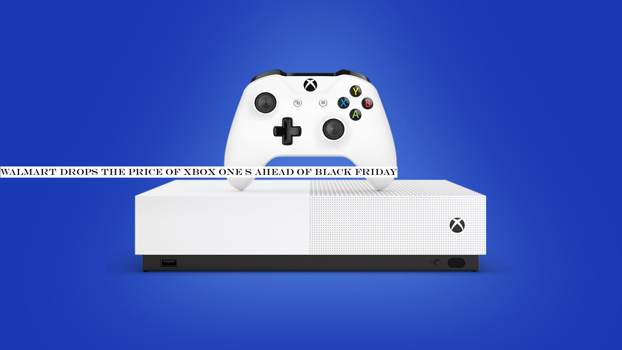 Walmart drops the price of Xbox One S ahead of Black Friday