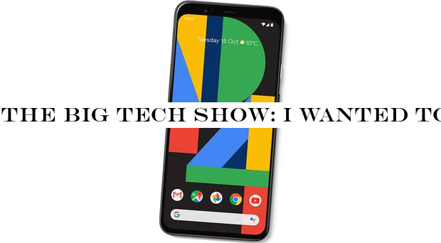 The Big Tech Show: I wanted to love the Pixel 4 but I can&t