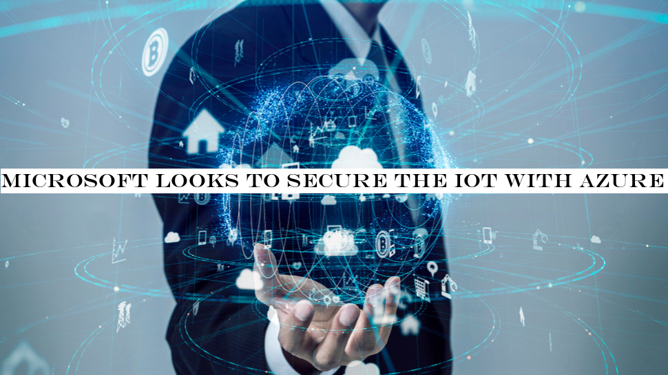 Microsoft looks to secure the IoT with Azure Sphere