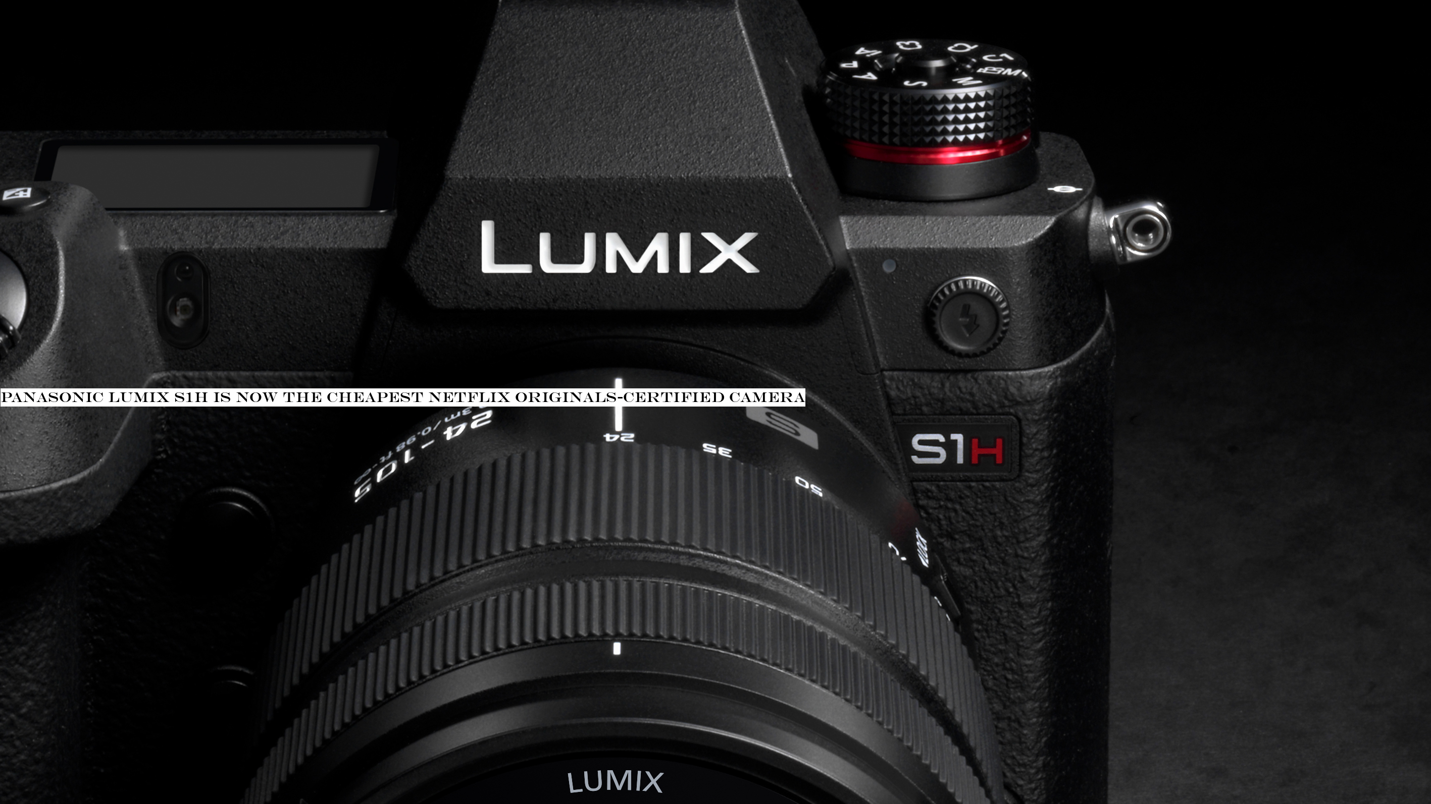 Panasonic Lumix S1H is now the cheapest Netflix Originals-certified camera