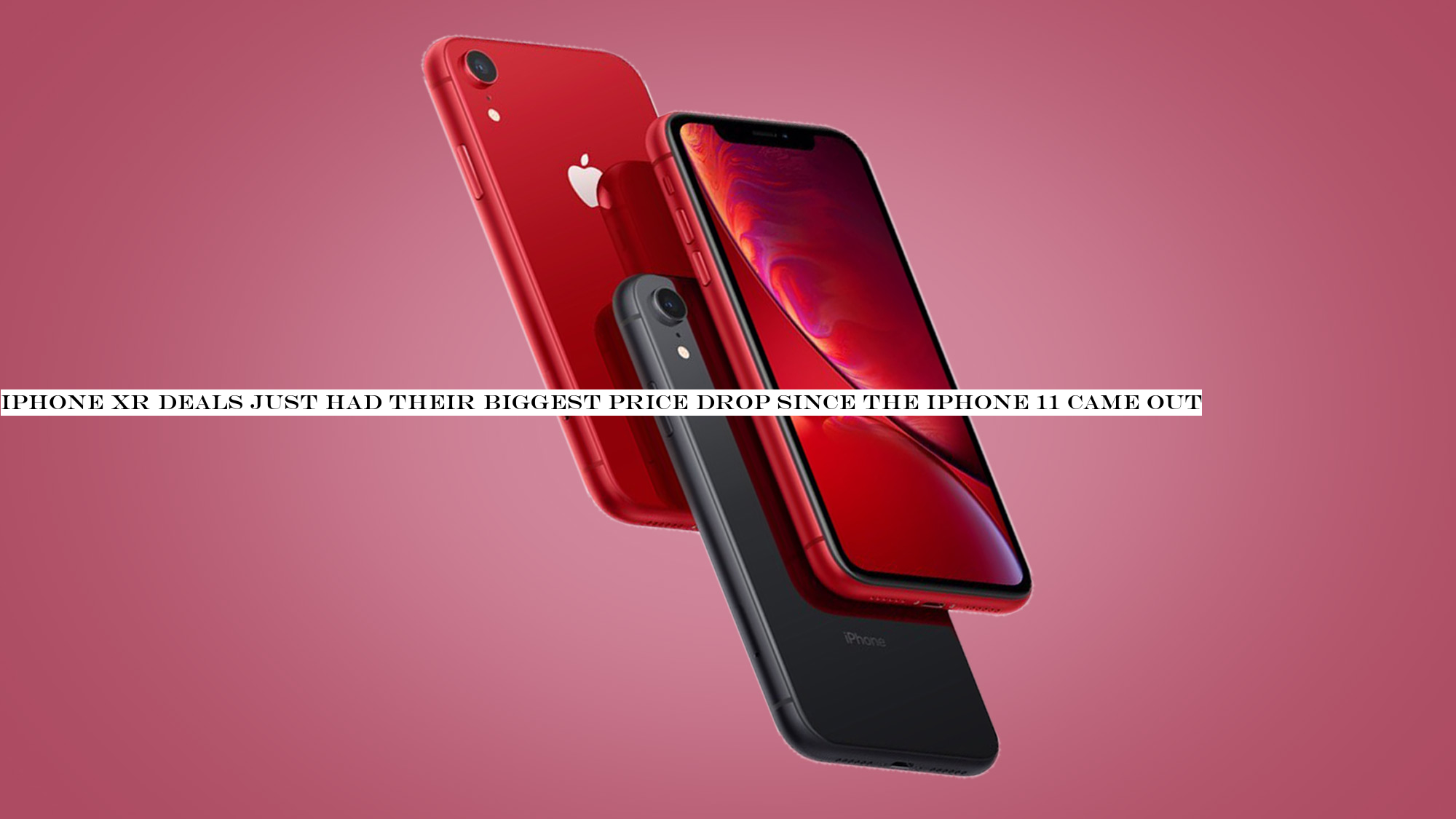 iPhone XR deals just had their biggest price drop since the iPhone 11 came out