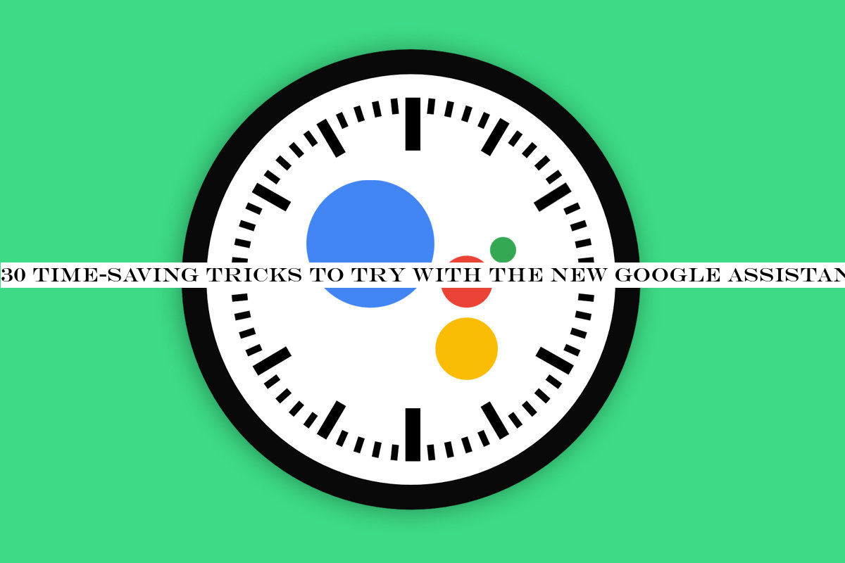 30 time-saving tricks to try with the new Google Assistant