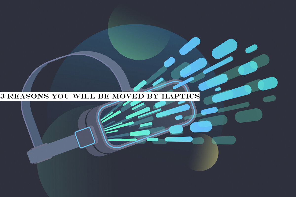 3 reasons you will be moved by haptics