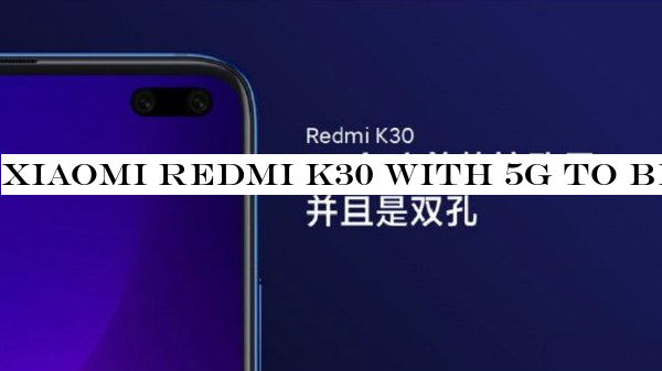 Xiaomi Redmi K30 with 5G to be powered by a MediaTek chipset