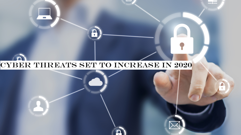 Cyber threats set to increase in 2020