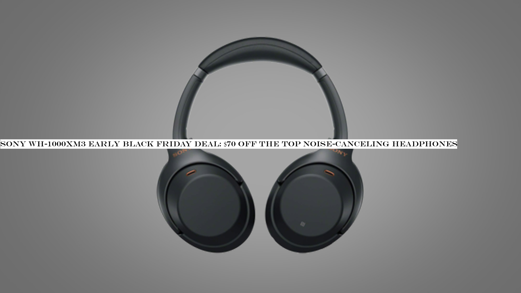 Sony WH-1000XM3 early Black Friday deal: $70 off the top noise-canceling headphones