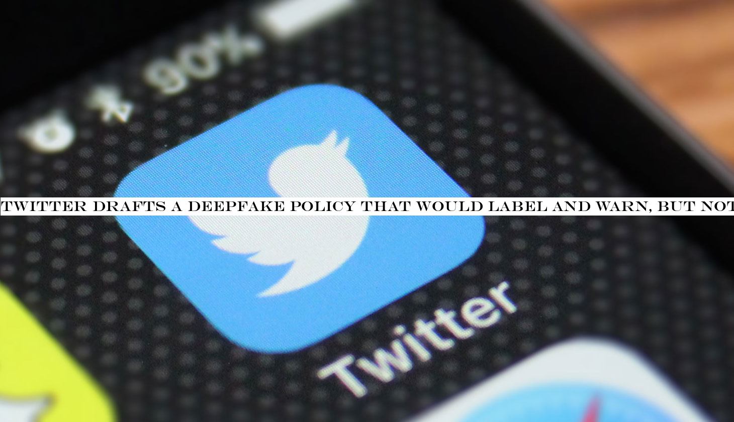 Twitter drafts a deepfake policy that would label and warn, but not always remove, manipulated media