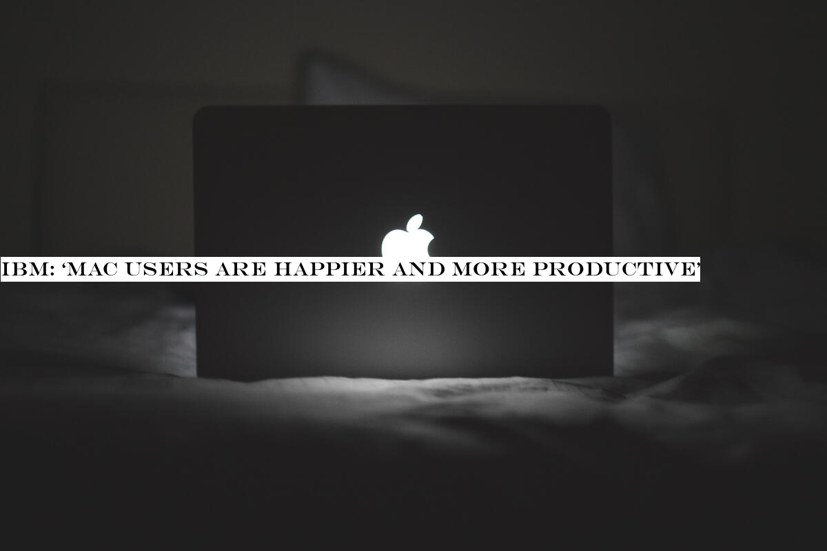 IBM: ‘Mac users are happier and more productive&