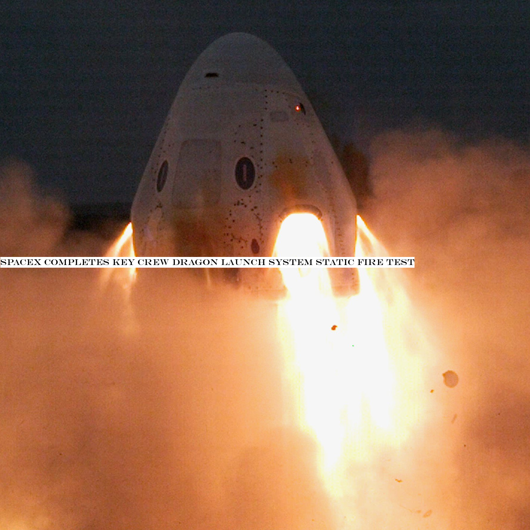 SpaceX completes key Crew Dragon launch system static fire test