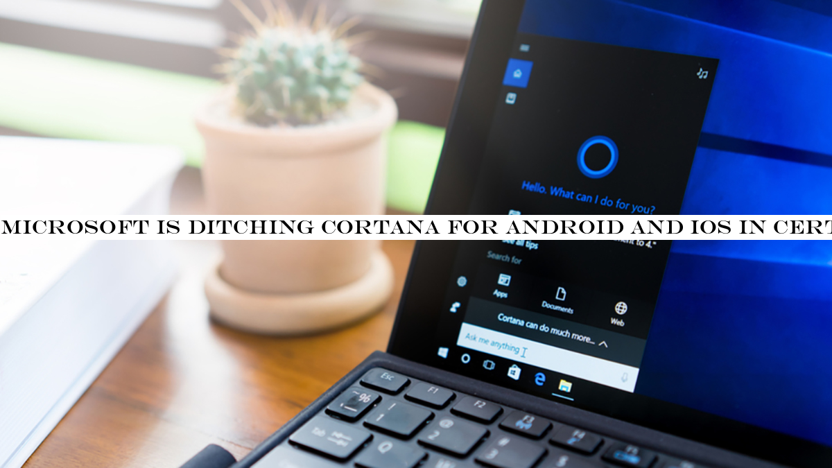 Microsoft is ditching Cortana for Android and iOS in certain markets