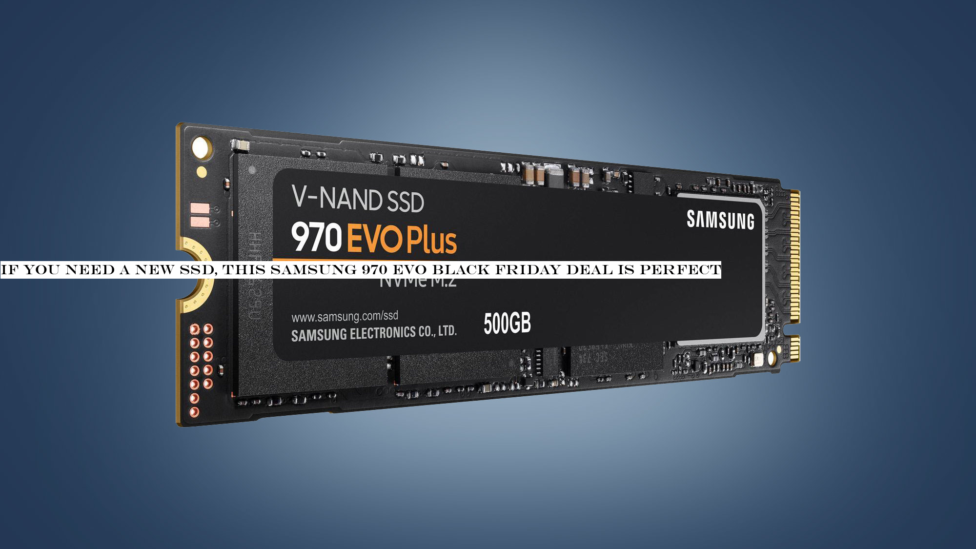 If you need a new SSD, this Samsung 970 Evo Black Friday deal is perfect