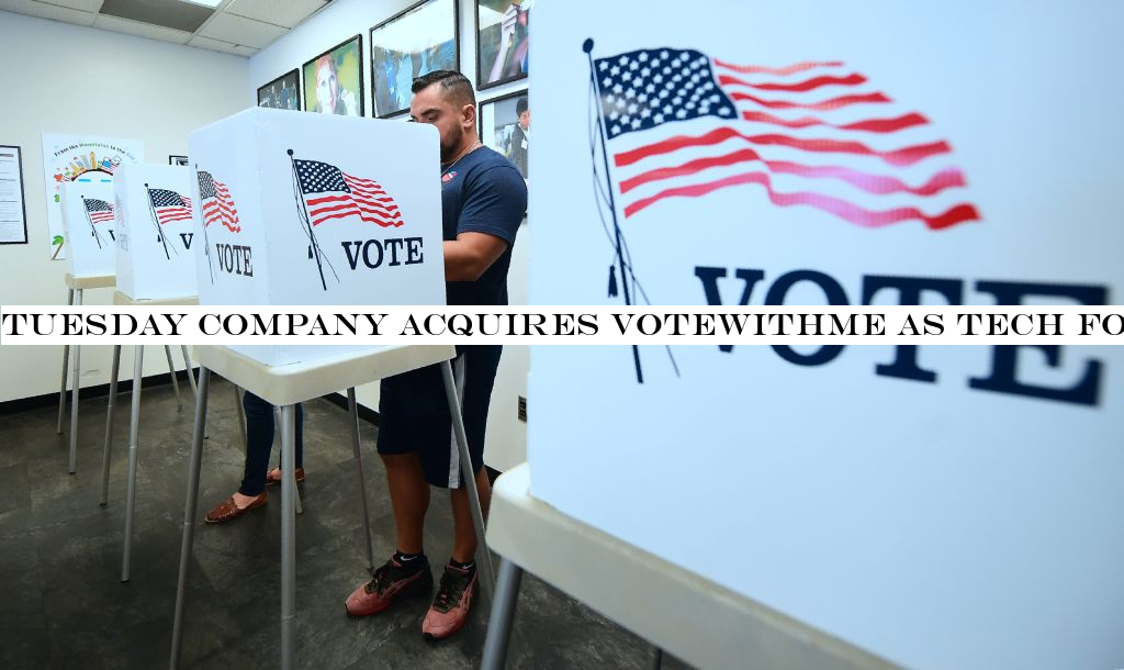 Tuesday Company acquires VoteWithMe as tech for politics looks to consolidate ahead of 2020