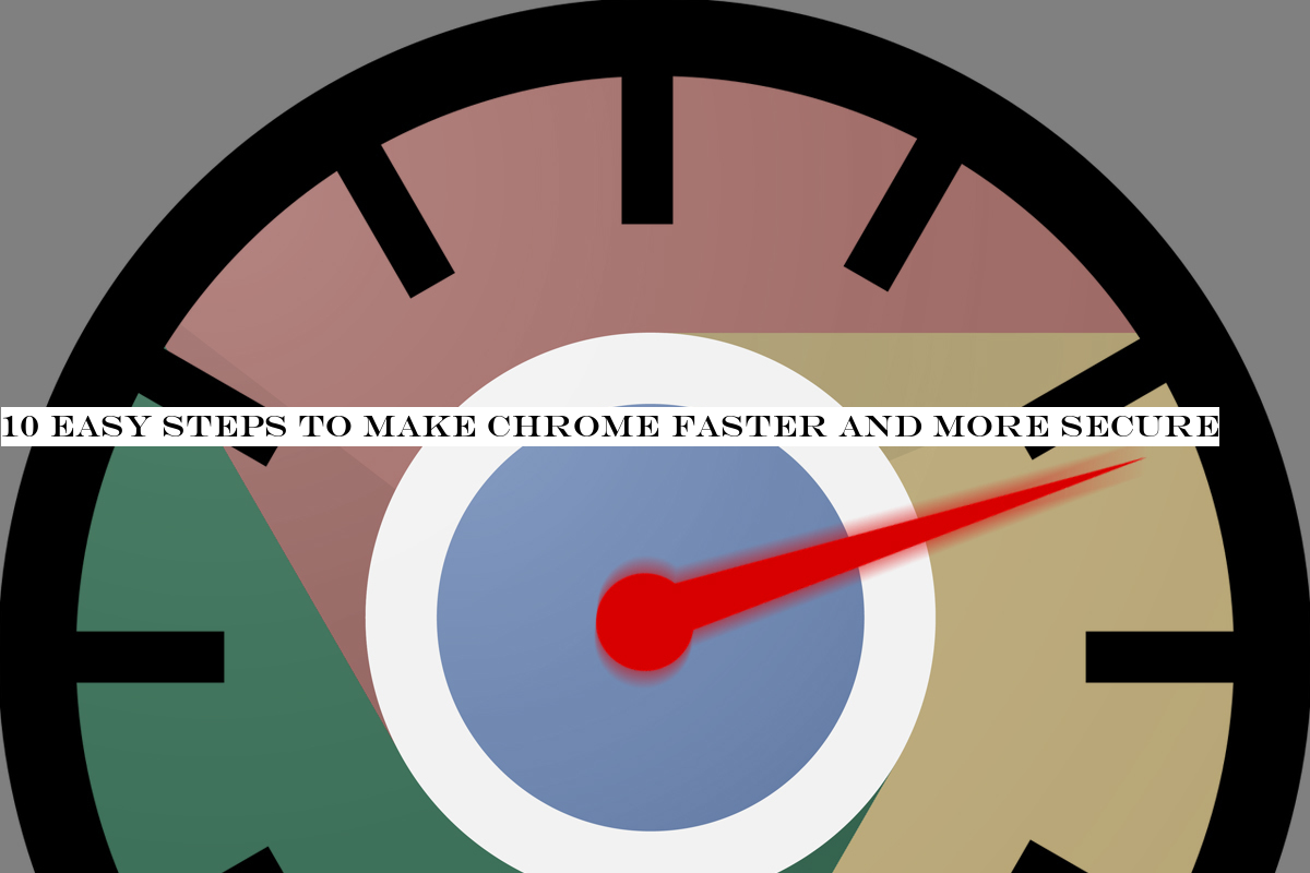 10 easy steps to make Chrome faster and more secure