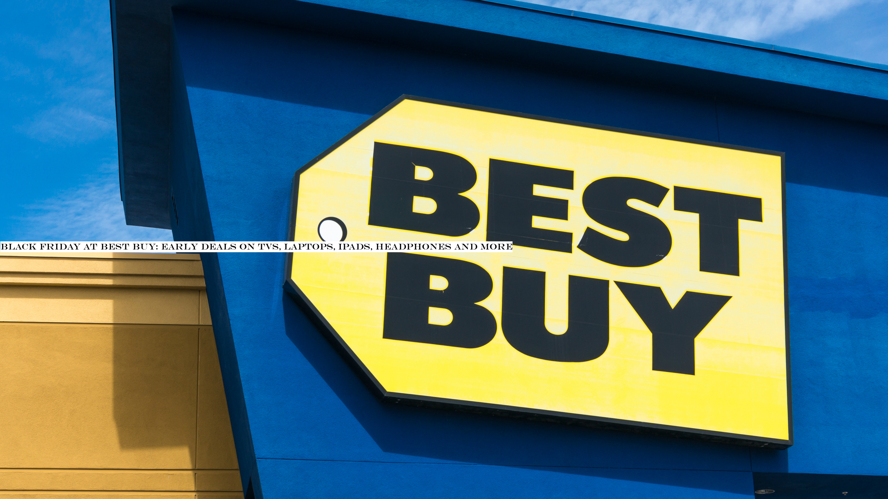 Black Friday at Best Buy: early deals on TVs, laptops, iPads, headphones and more