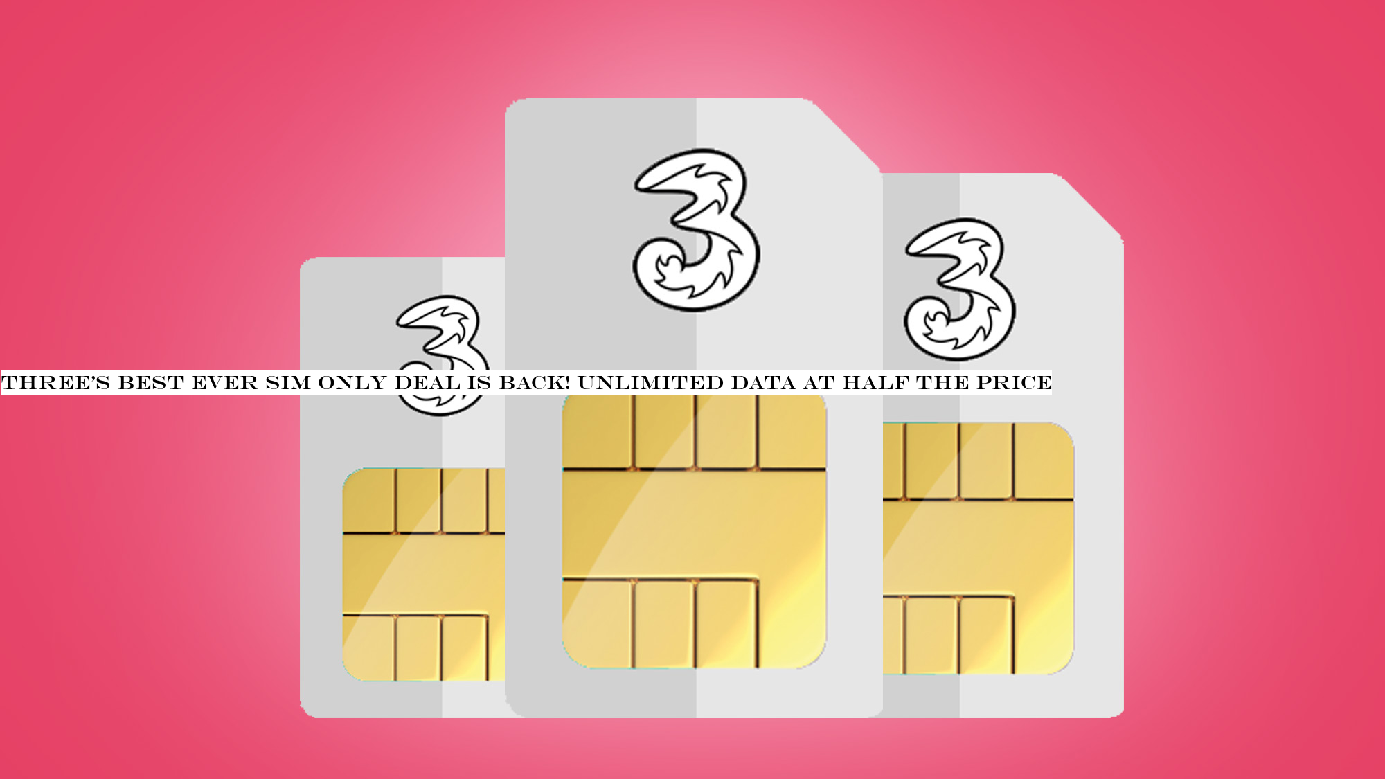 Three's best ever SIM only deal is back! Unlimited data at half the price