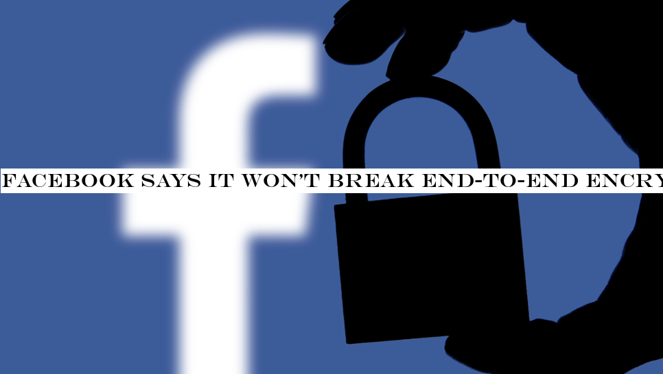 Facebook says it won't break end-to-end encryption