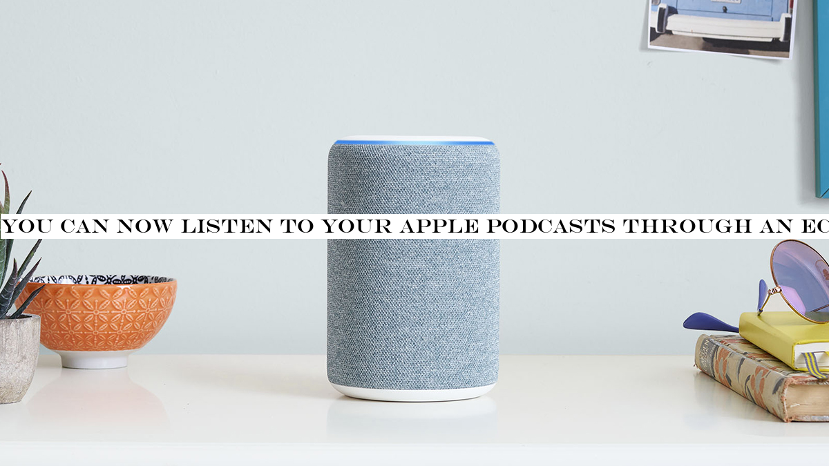 You can now listen to your Apple Podcasts through an Echo speaker