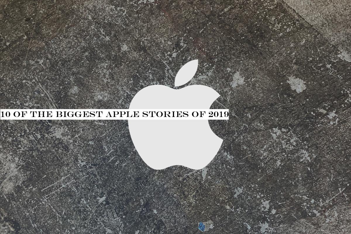 10 of the biggest Apple stories of 2019