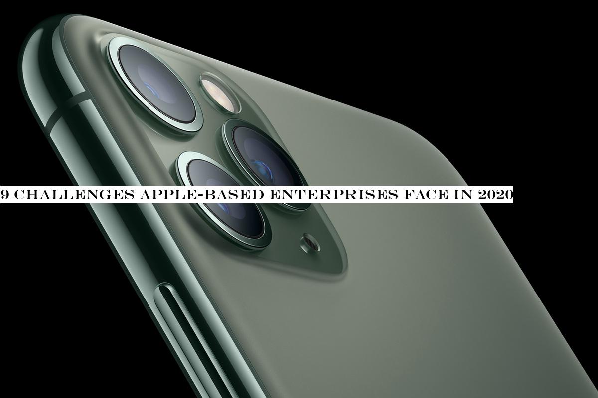 9 challenges Apple-based enterprises face in 2020