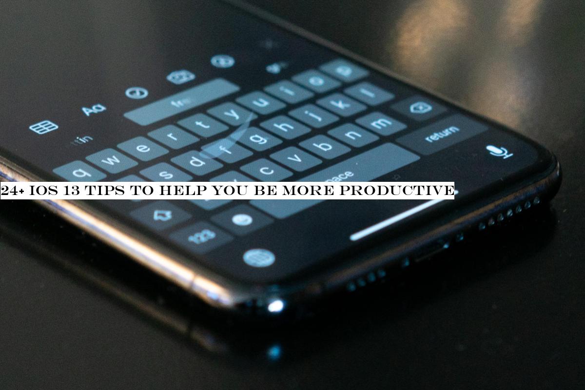 24+ iOS 13 tips to help you be more productive