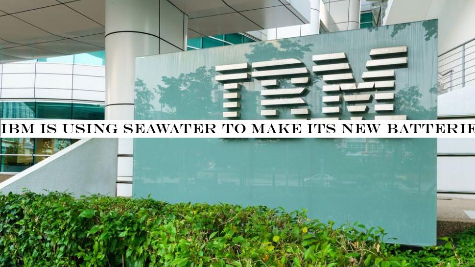 IBM is using seawater to make its new batteries