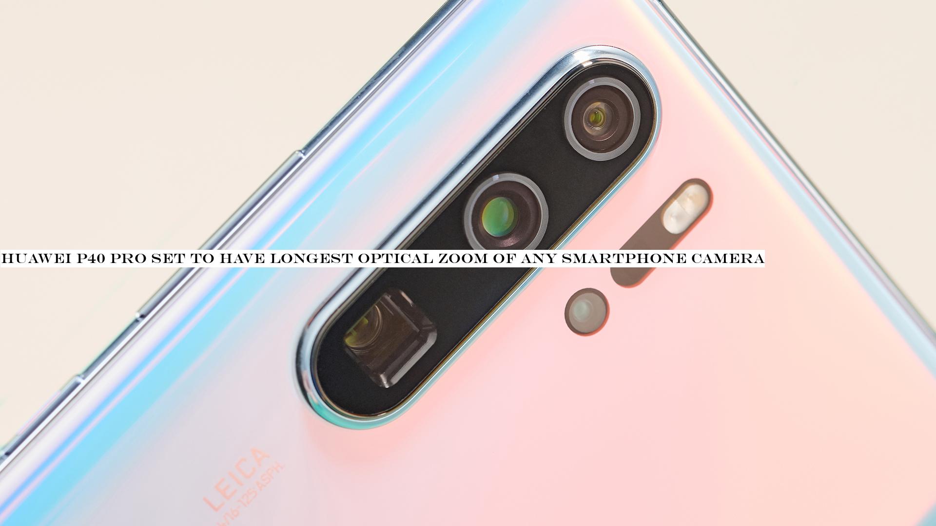 Huawei P40 Pro set to have longest optical zoom of any smartphone camera