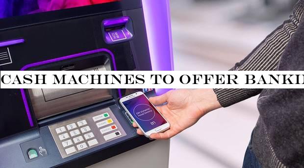 Cash machines to offer banking services within five years, says ATM giant