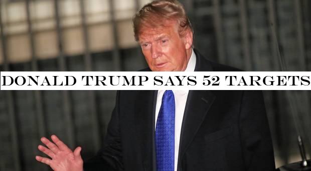 Donald Trump says 52 targets are lined up if Iran retaliates