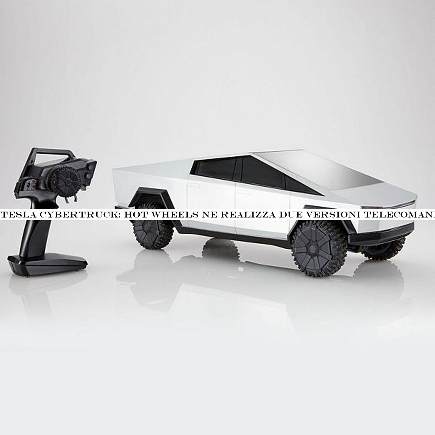 Tesla Cybertruck: Hot Wheels ne realizza due versioni telecomandate.