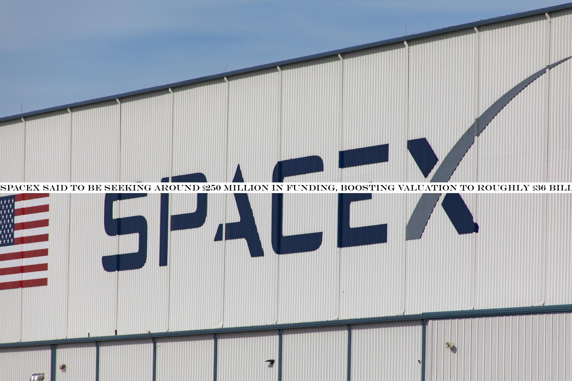 SpaceX said to be seeking around $250 million in funding, boosting valuation to roughly $36 billion