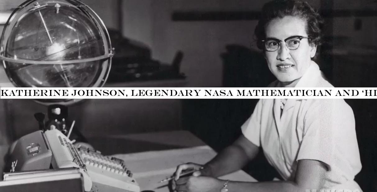 Katherine Johnson, legendary NASA mathematician and ‘hidden figure,& dies at 101