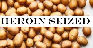 Heroin seized inside imported potatoes