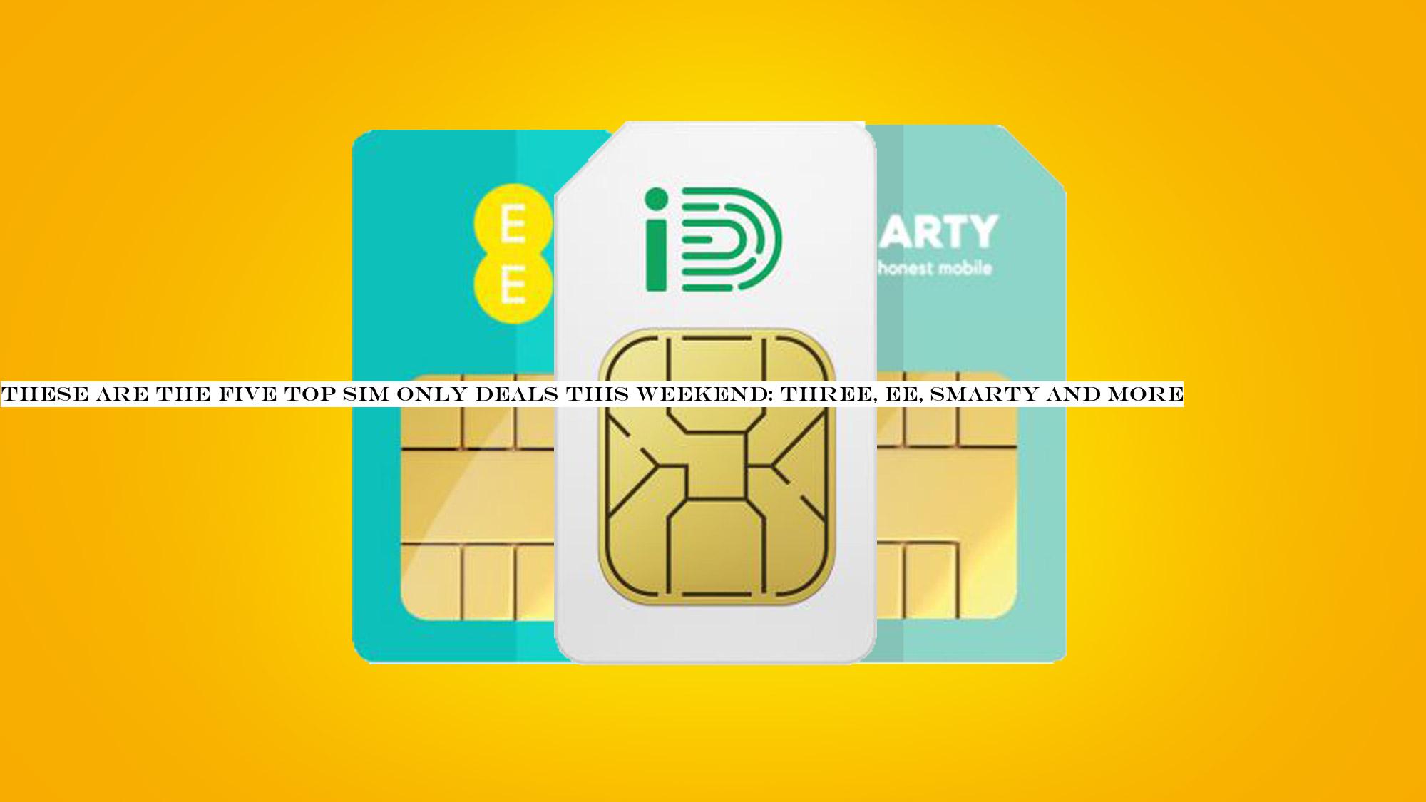 These are the five top SIM only deals this weekend: Three, EE, Smarty and more