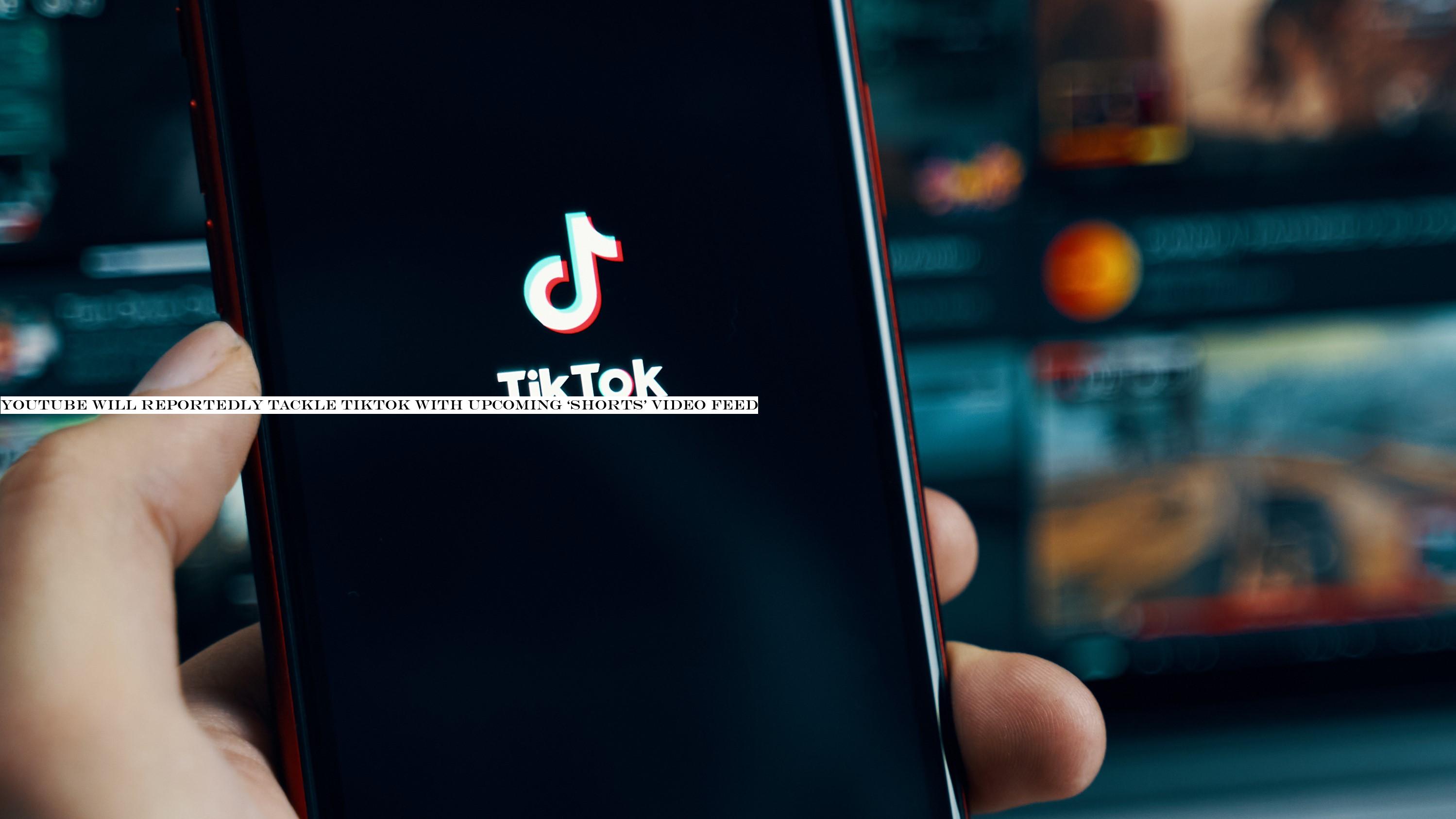 YouTube will reportedly tackle TikTok with upcoming ‘Shorts& video feed