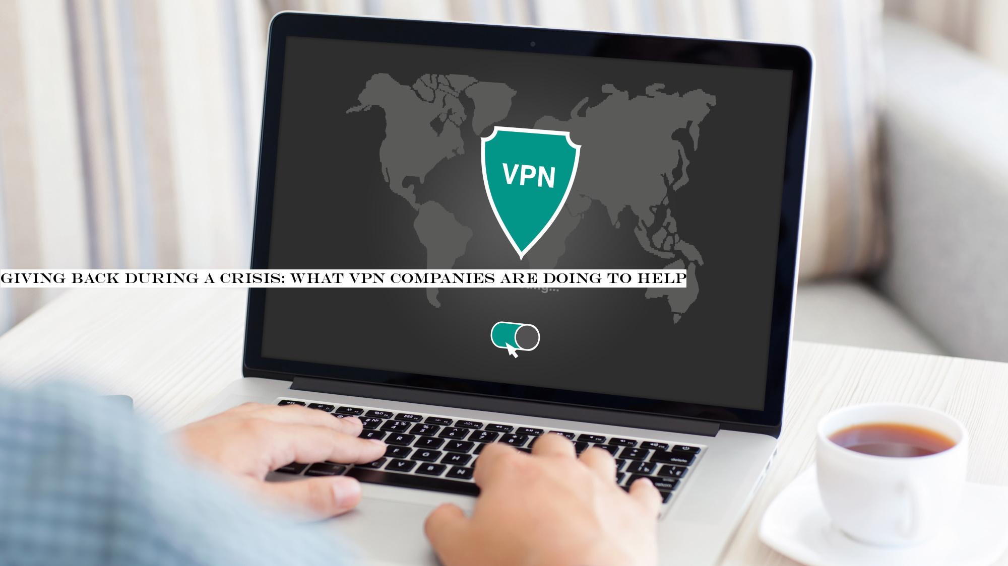 Giving back during a crisis: what VPN companies are doing to help