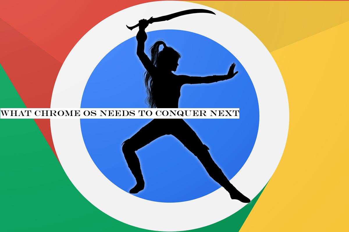 What Chrome OS needs to conquer next