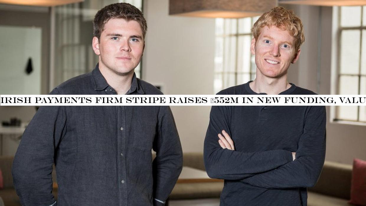 Irish payments firm Stripe raises €552m in new funding, valuing it at almost €33bn