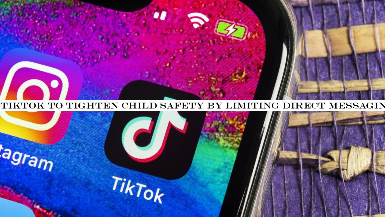 TikTok to tighten child safety by restricting direct messaging to those over 16