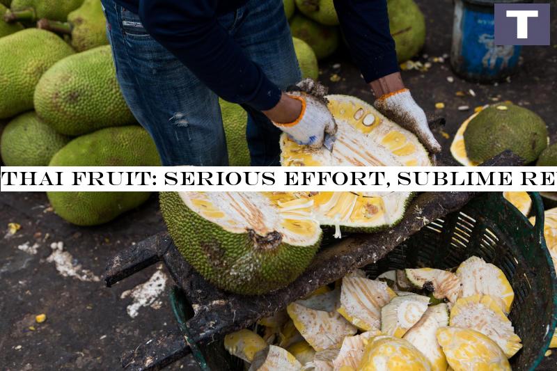 Thai fruit: serious effort, sublime reward