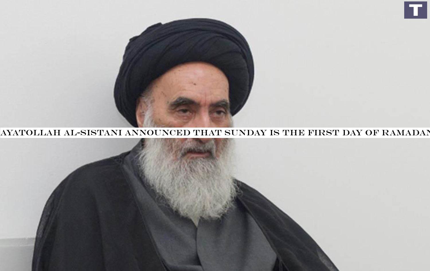 Ayatollah Al-Sistani announced that Sunday is the first day of Ramadan