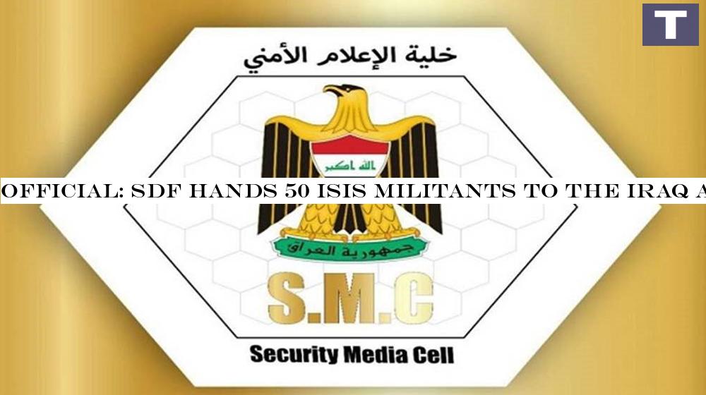 Official: SDF hands 50 ISIS militants to the Iraq authorities