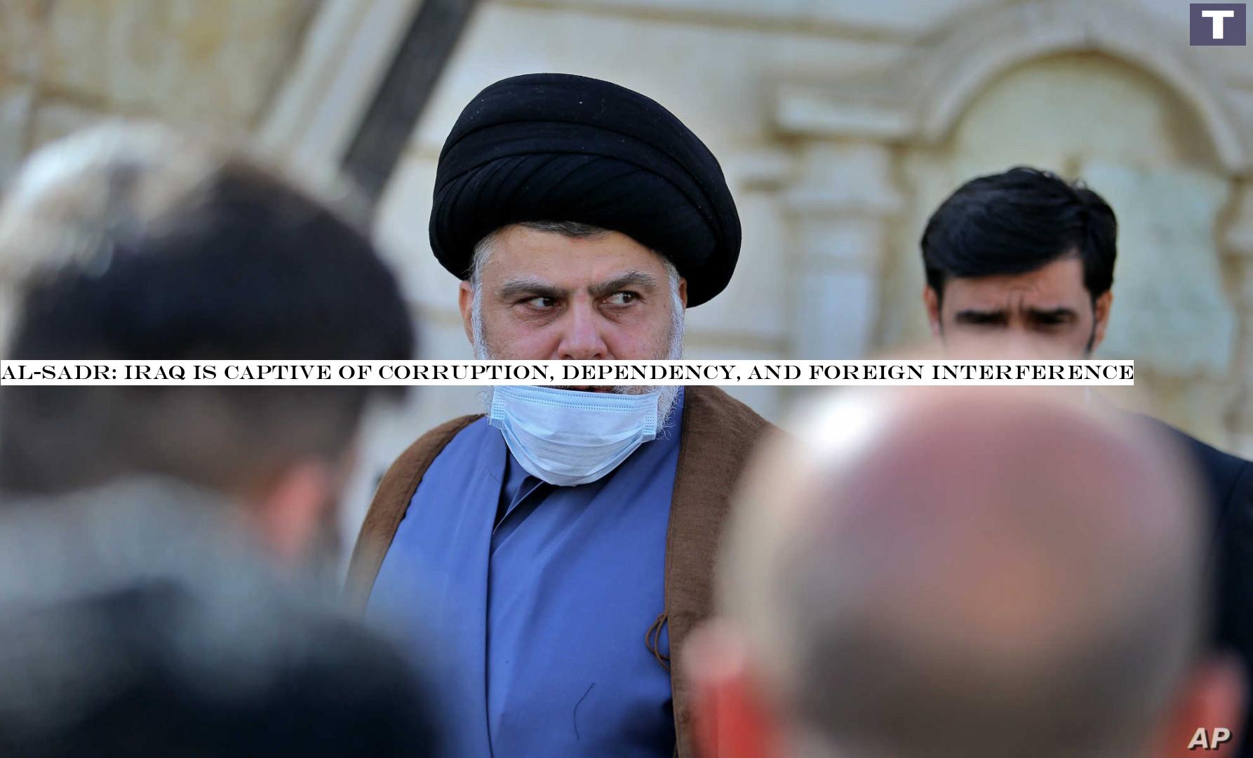 Al-Sadr: Iraq is captive of corruption, dependency, and foreign interference