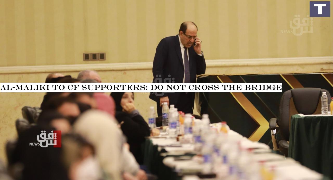 Al-Maliki to CF supporters: do not cross the bridge 