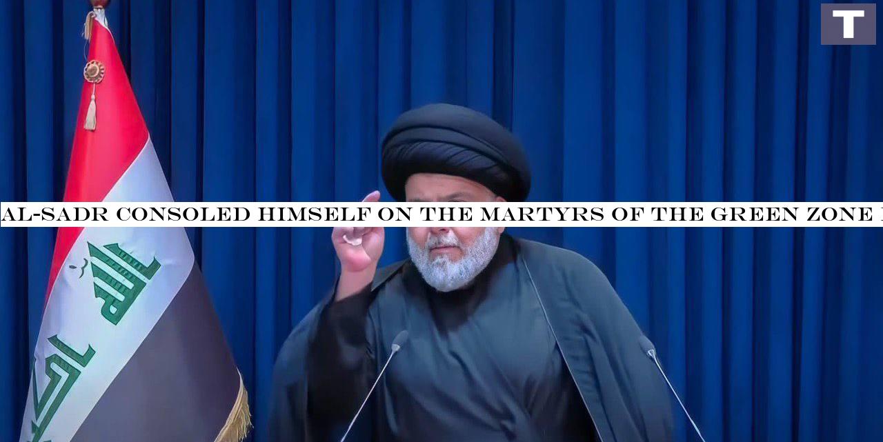 Al-Sadr consoled himself on the martyrs of the Green Zone demonstrations