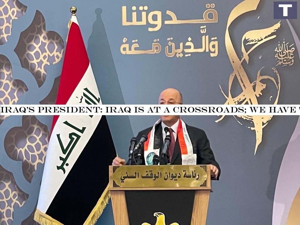 Iraq's President: Iraq is at a crossroads; we have two choices